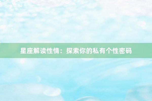 星座解读性情：探索你的私有个性密码